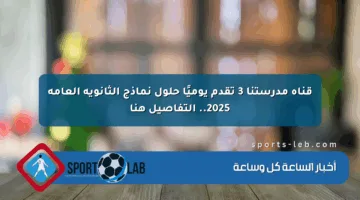 قناة مدرستنا 3 تقدم يوميًا حلول نماذج الثانوية العامة 2025.. التفاصيل هنا